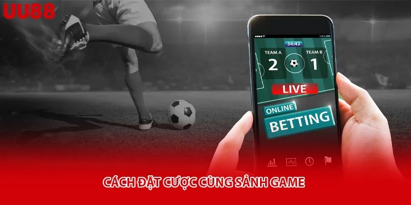 Cách đặt cược cùng sảnh game